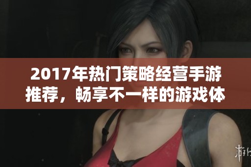 2017年热门策略经营手游推荐，畅享不一样的游戏体验