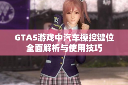 GTA5游戏中汽车操控键位全面解析与使用技巧