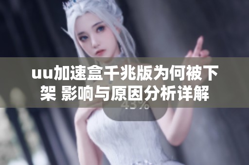 uu加速盒千兆版为何被下架 影响与原因分析详解