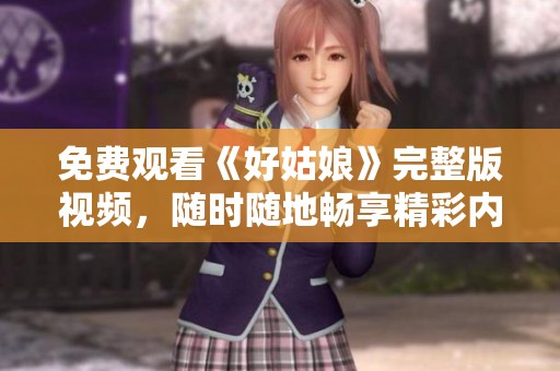 免费观看《好姑娘》完整版视频，随时随地畅享精彩内容