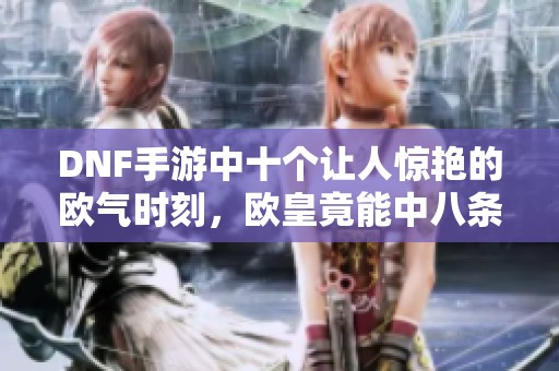 DNF手游中十个让人惊艳的欧气时刻，欧皇竟能中八条