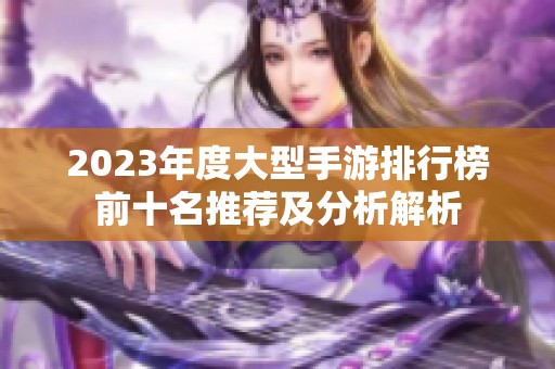2023年度大型手游排行榜前十名推荐及分析解析