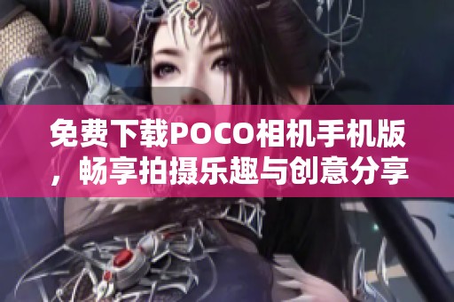 免费下载POCO相机手机版，畅享拍摄乐趣与创意分享
