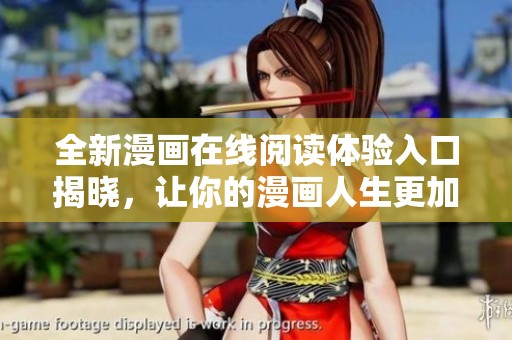 全新漫画在线阅读体验入口揭晓，让你的漫画人生更加精彩