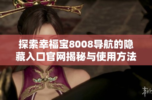 探索幸福宝8008导航的隐藏入口官网揭秘与使用方法