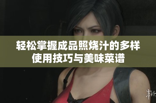 轻松掌握成品照烧汁的多样使用技巧与美味菜谱