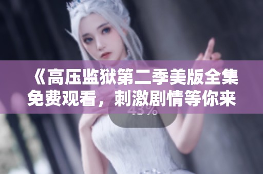 《高压监狱第二季美版全集免费观看，刺激剧情等你来追》