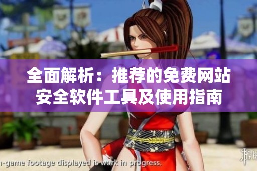 全面解析：推荐的免费网站安全软件工具及使用指南