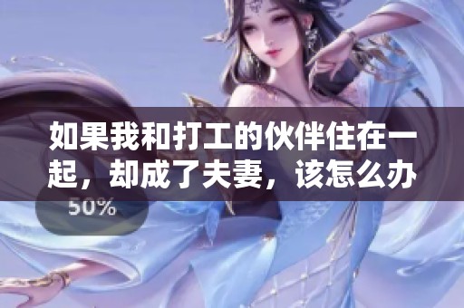 如果我和打工的伙伴住在一起，却成了夫妻，该怎么办呢