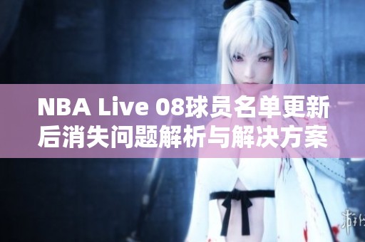 NBA Live 08球员名单更新后消失问题解析与解决方案