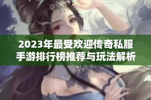 2023年最受欢迎传奇私服手游排行榜推荐与玩法解析
