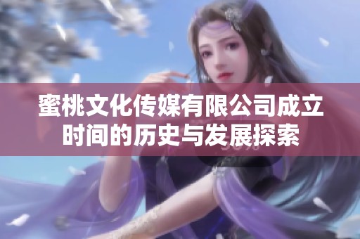 蜜桃文化传媒有限公司成立时间的历史与发展探索