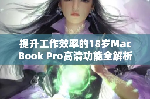 提升工作效率的18岁MacBook Pro高清功能全解析