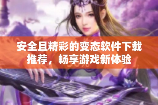 安全且精彩的变态软件下载推荐，畅享游戏新体验