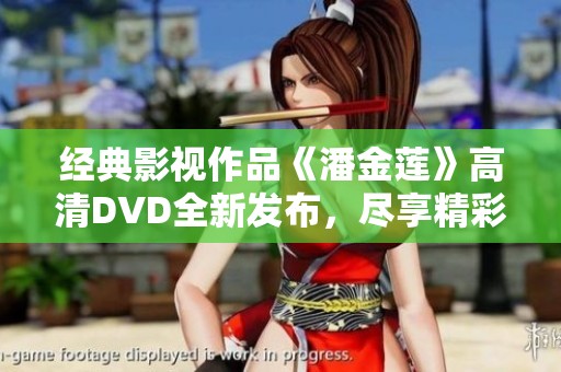 经典影视作品《潘金莲》高清DVD全新发布，尽享精彩剧情