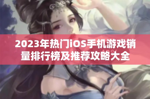 2023年热门iOS手机游戏销量排行榜及推荐攻略大全