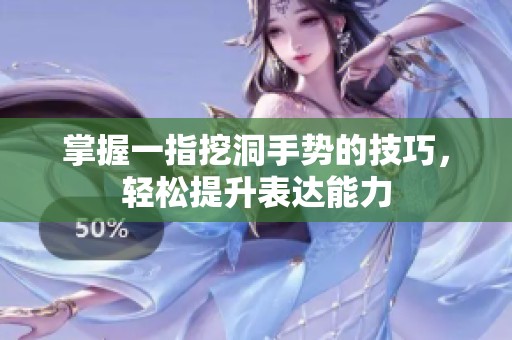 掌握一指挖洞手势的技巧，轻松提升表达能力