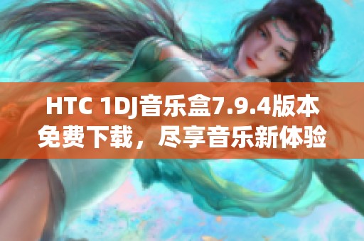 HTC 1DJ音乐盒7.9.4版本免费下载，尽享音乐新体验