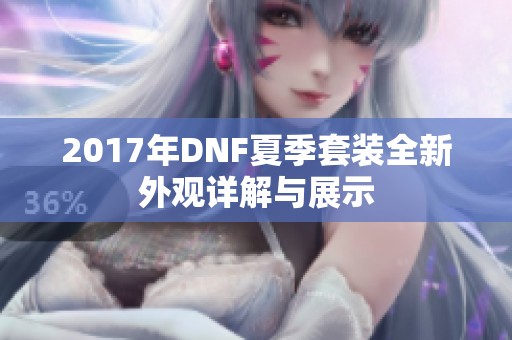 2017年DNF夏季套装全新外观详解与展示