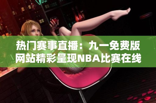 热门赛事直播：九一免费版网站精彩呈现NBA比赛在线观看