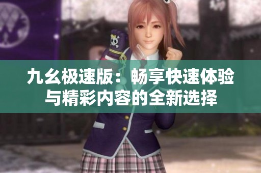 九幺极速版：畅享快速体验与精彩内容的全新选择