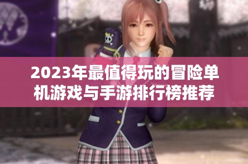 2023年最值得玩的冒险单机游戏与手游排行榜推荐