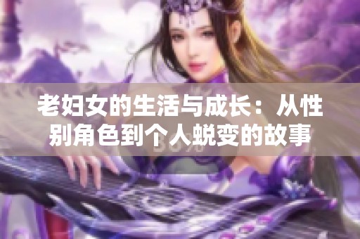 老妇女的生活与成长：从性别角色到个人蜕变的故事