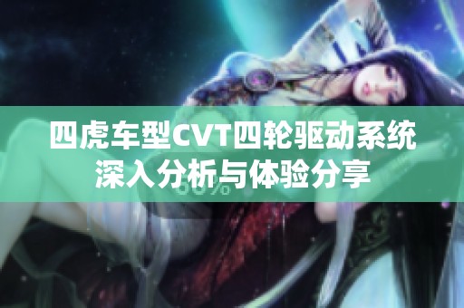 四虎车型CVT四轮驱动系统深入分析与体验分享