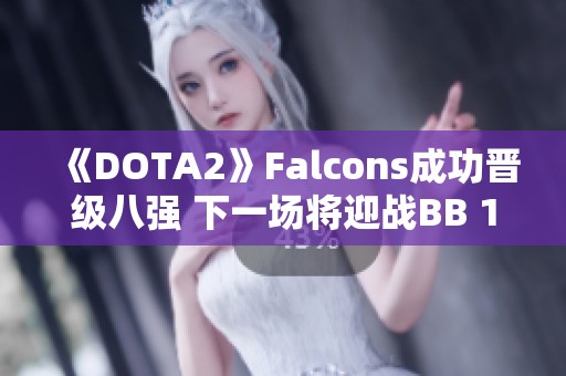 《DOTA2》Falcons成功晋级八强 下一场将迎战BB 1W战队