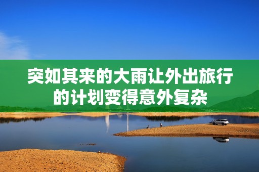 突如其来的大雨让外出旅行的计划变得意外复杂