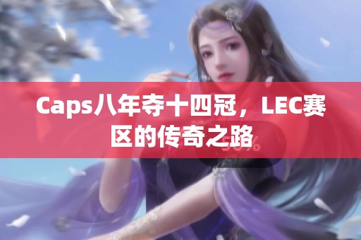 Caps八年夺十四冠，LEC赛区的传奇之路