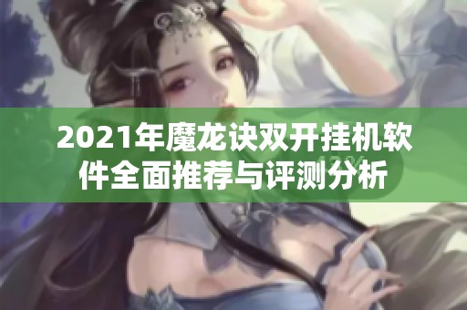2021年魔龙诀双开挂机软件全面推荐与评测分析