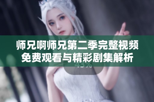 师兄啊师兄第二季完整视频免费观看与精彩剧集解析