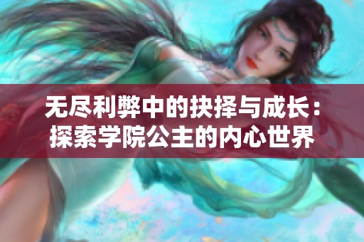 无尽利弊中的抉择与成长：探索学院公主的内心世界