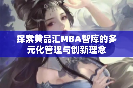 探索黄品汇MBA智库的多元化管理与创新理念