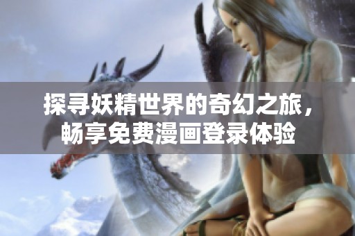 探寻妖精世界的奇幻之旅，畅享免费漫画登录体验