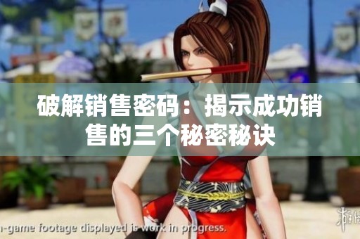 破解销售密码：揭示成功销售的三个秘密秘诀
