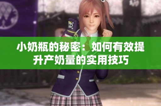 小奶瓶的秘密：如何有效提升产奶量的实用技巧