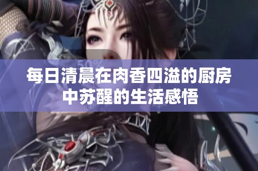 每日清晨在肉香四溢的厨房中苏醒的生活感悟