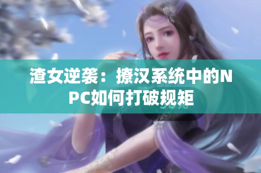 渣女逆袭：撩汉系统中的NPC如何打破规矩