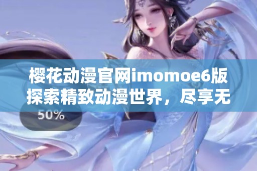 樱花动漫官网imomoe6版探索精致动漫世界，尽享无尽乐趣