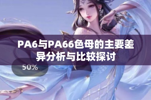 PA6与PA66色母的主要差异分析与比较探讨