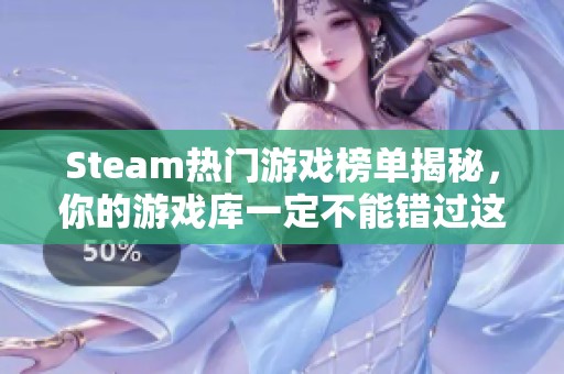 Steam热门游戏榜单揭秘，你的游戏库一定不能错过这些佳作