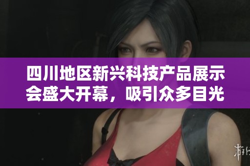 四川地区新兴科技产品展示会盛大开幕，吸引众多目光