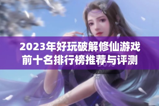 2023年好玩破解修仙游戏前十名排行榜推荐与评测