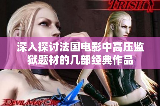 深入探讨法国电影中高压监狱题材的几部经典作品