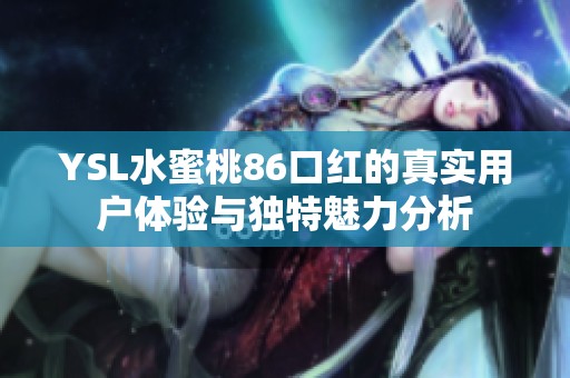 YSL水蜜桃86口红的真实用户体验与独特魅力分析