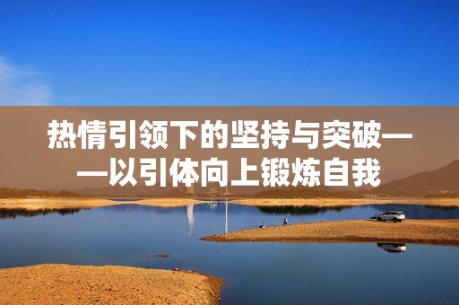 热情引领下的坚持与突破——以引体向上锻炼自我