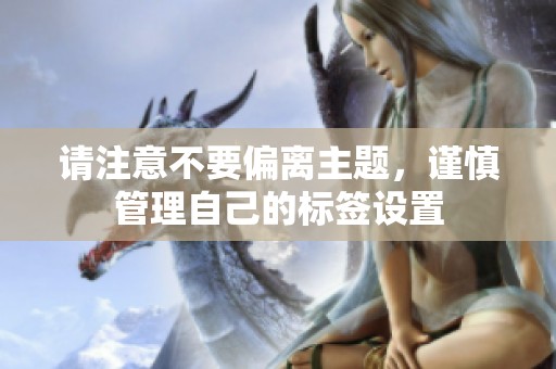 请注意不要偏离主题，谨慎管理自己的标签设置