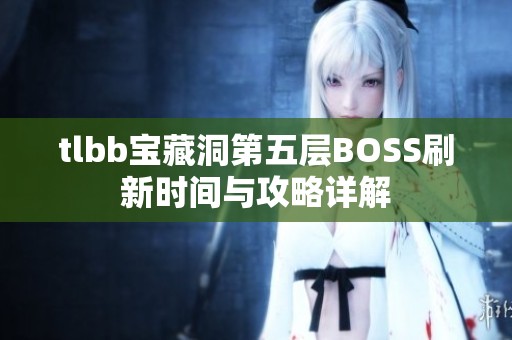 tlbb宝藏洞第五层BOSS刷新时间与攻略详解
